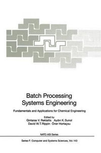 Batch Processing Systems Engineering : Fundamentals and Applications for Chemical Engineering - Gintaras V. Reklaitis