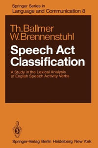 Speech Act Classification : A Study in the Lexical Analysis of English Speech Activity Verbs - T. Ballmer