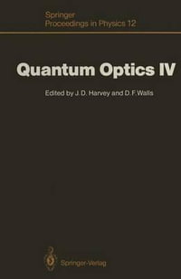 Quantum Optics IV : Proceedings of the Fourth International Symposium, Hamilton, New Zealand, February 10-15, 1986 - John D. Harvey