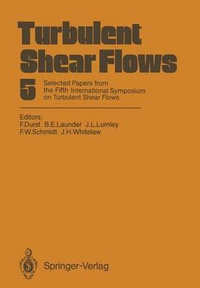 Turbulent Shear Flows 5 : Selected Papers from the Fifth International Symposium on Turbulent Shear Flows, Cornell University, Ithaca, New York, USA, August 7-9, 1985 - Franz Durst
