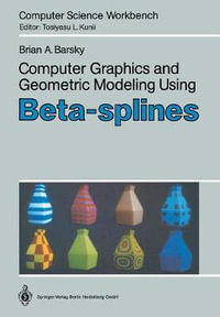 Computer Graphics and Geometric Modeling Using Beta-Splines : Computer Science Workbench - Brian A. Barsky