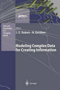 Modeling Complex Data for Creating Information : Data and Knowledge in a Changing World - Jacques-Emile Dubois