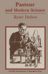 Pasteur and Modern Science : Scientific Revolutionaries - Rene J. Dubos