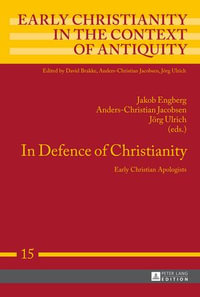 In Defence of Christianity : Early Christian Apologists - Anders-Christian Jacobsen
