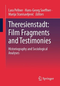 Theresienstadt: Film Fragments and Testimonies : Historiography and Sociological Analyses - Lara Pellner