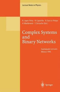 Complex Systems and Binary Networks : Guanajuato Lectures, Held at Guanajuato, M©xico, 16 - 22 January 1995 - Ramon Lopez-Pena