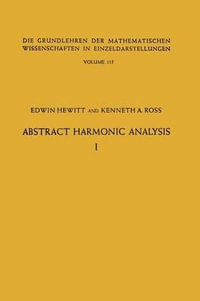 Abstract Harmonic Analysis : Volume I, Structure of Topological Groups Integration Theory Group Representations - Edwin Hewitt