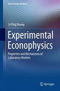 Experimental Econophysics : Properties and Mechanisms of Laboratory Markets - Ji-Ping Huang