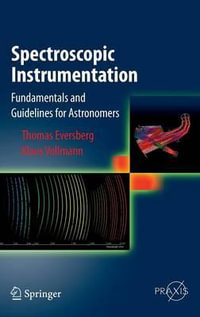 Spectroscopic Instrumentation : Fundamentals and Guidelines for Astronomers - Klaus Vollmann