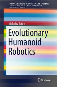 Evolutionary Humanoid Robotics : SpringerBriefs in Intelligent Systems - Malachy Eaton