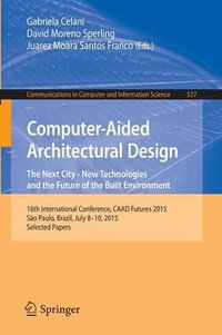 Computer-Aided Architectural Design : The Next City - New Technologies and the Future of the Built Environment : 16th International Conference, CAAD Futures 2015, S£o Paulo, Brazil, July 8-10, 2015. Selected Papers - Gabriela Celani