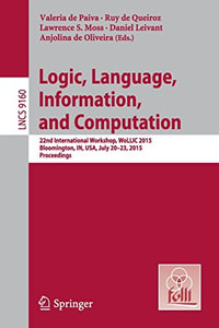 Logic, Language, Information, and Computation : 22nd International Workshop, WoLLIC 2015, Bloomington, IN, USA, July 20-23, 2015, Proceedings - Anjolina G. de Oliveira