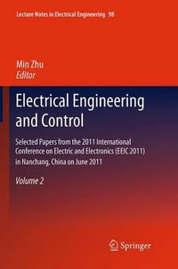 Electrical Engineering and Control : Selected Papers from the 2011 International Conference on Electric and Electronics (EEIC 2011) in Nanchang, China on June 20-22, 2011, Volume 2 - Min Zhu