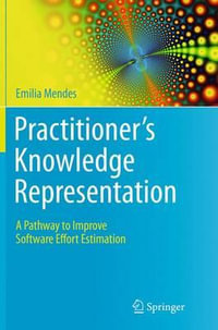 Practitioner's Knowledge Representation : A Pathway to Improve Software Effort Estimation - Emilia Mendes