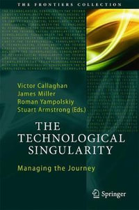 The Technological Singularity : Managing the Journey - James Miller