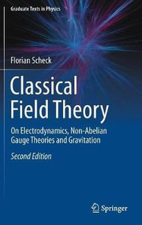 Classical Field Theory : On Electrodynamics, Non-Abelian Gauge Theories and Gravitation - Florian Scheck