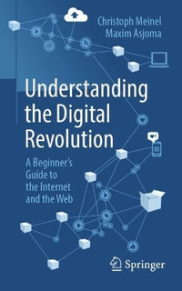 Understanding the Digital Revolution : A Beginner's Guide to the Internet and the Web - Christoph Meinel