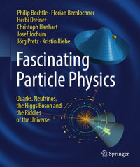 Fascinating Particle Physics : Quarks, Neutrinos, the Higgs Boson and the Riddles of the Universe - Philip Bechtle
