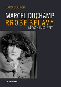Marcel Duchamp Rrose Selavy : Mocking Art - Lars Blunck
