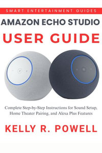 Amazon Echo Studio User Guide : Complete Step-by-Step Instructions for Sound Setup, Home Theater Pairing, and Alexa Plus Features - POWELL KELLY R.