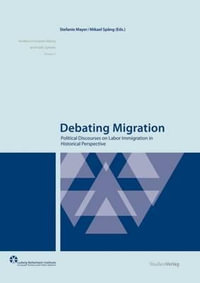 Debating Migration : Political Discourses on Labor Immigration in Historical Perspective - Mikael Spang