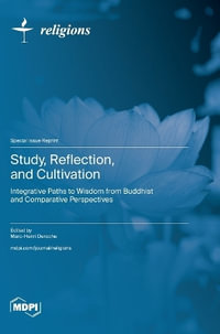 Study, Reflection, and Cultivation : Integrative Paths to Wisdom from Buddhist and Comparative Perspectives - Marc-Henri Deroche