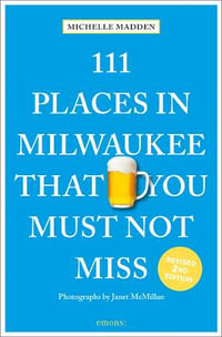 111 Places in Milwaukee That You Must Not Miss : 111 Places in .... That You Must Not Miss - Michelle Madden