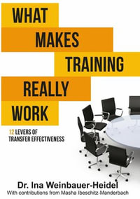 What Makes Training Really Work : 12 Levers Of Transfer Effectiveness - Ina Weinbauer-Heidel