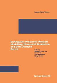 Earthquake Processes Pt. II : Physical Modelling, Numerical Simulation, and Data Analysis : Physical Modelling, Numerical Simulation, and Data Analysis - M. Matsuura