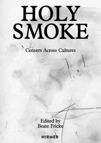 Holy Smoke : Censers Across Cultures - Beate Fricke