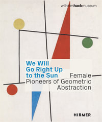 We Will Go Right Up to the Sun (Bilingual edition) : Female Pioneers of Geometric Abstraction - Astrid Ihle