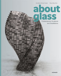 About Glass : Contemporary Sculpture and Installations - Eva-Maria Fahrner-Tutsek