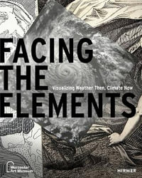 Facing the Elements : Visualizing Weather Then, Climate Now - Olivia Stone
