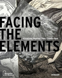 Facing the Elements : Visualizing Weather Then, Climate Now - Samantha Cataldo