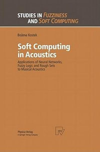 Soft Computing in Acoustics : Applications of Neural Networks, Fuzzy Logic and Rough Sets to Musical Acoustics - Bozena Kostek