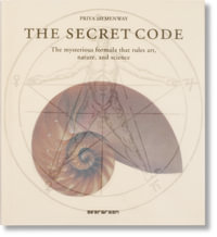 The Secret Code : The Mysterious Formula That Rules Art, Nature, and Science : The Mysterious Formula That Rules Art, Nature, and Science - Priya Hemenway