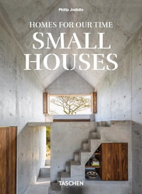 Homes For Our Time. Small Houses. 45th Ed. : 45th Edition - Philip Jodidio