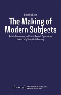 The Making of Modern Subjects : Public Discourses on Korean Female Spectators in the Early Twentieth Century - Sung Un Gang