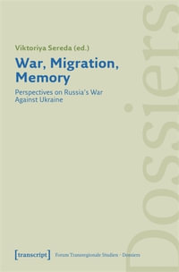 War, Migration, Memory : Perspectives on Russia's War Against Ukraine - Viktoriya Sereda