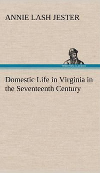 Domestic Life in Virginia in the Seventeenth Century - Annie Lash Jester