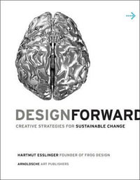Design Forward : Creative Strategy at the Core of Sustainable Innovation - Hartmut Esslinger
