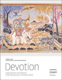 Devotion : Image, Recitation , and Celebration of the Vessantara Epic in Northeast Thailand - Thomas Kaiser