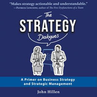 Strategy Dialogues, The : A Primer on Business Strategy and Strategic Management - John Hillen