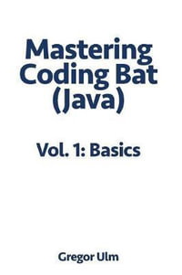 Mastering CodingBat (Java), Vol. 1 : Basics - Gregor Ulm