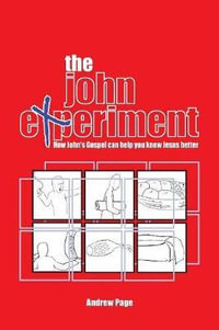 The John Experiment : How John's Gospel can help you know Jesus better - Andrew Page