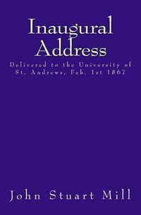 Inaugural Address : Delivered to the University of St. Andrews, Feb. 1st 1867 - John Stuart Mill