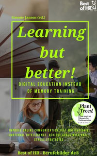 Learning but Better! Digital Education instead of Memory Training : Incl. Bonus - Improve online communication self-motivation & emotional intelligence, achieve goals with anti-stress strategies - Simone Janson