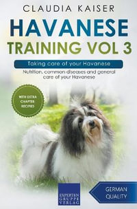Havanese Training Vol 3 - Taking care of your Havanese : Nutrition, common diseases and general care of your Havanese - Claudia Kaiser