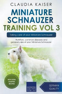 Miniature Schnauzer Training Vol 3 – Taking care of your Miniature Schnauzer : Nutrition, common diseases and general care of your Miniature Schnauzer - Claudia Kaiser