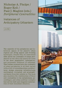 Peripheral Centralities : Instances of Anticipatory Urbanism - Nicholas A. Phelps, Roger Keil, Paul J. Maginn (eds.)